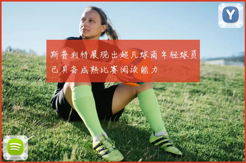 斯普利特展现出超凡球商年轻球员已具备成熟比赛阅读能力